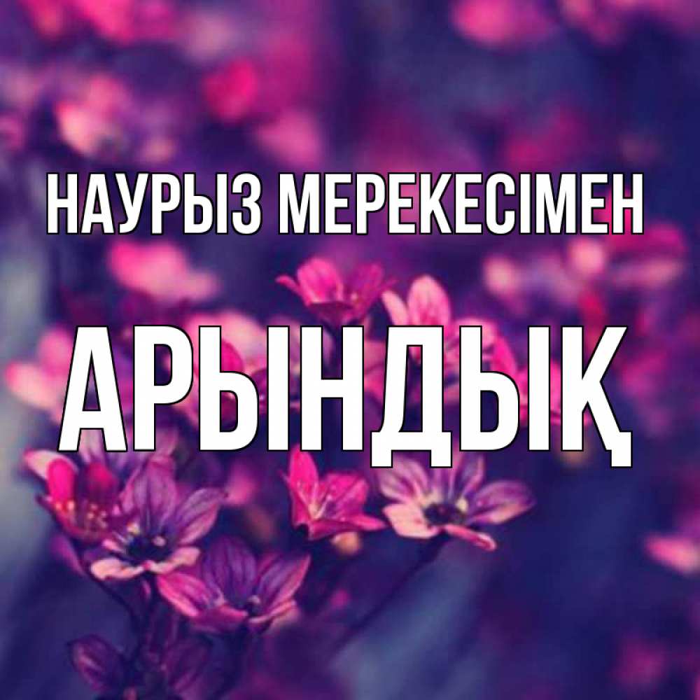Күн сайын ашық хат с именем, Арындық Наурыз мерекесімен небольшие цветы 1 Онлайн тегін жүктеп алу тілектері бар керемет карта 