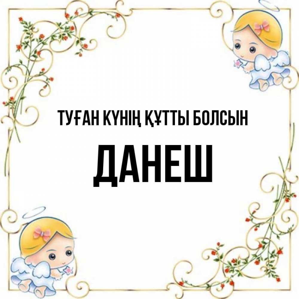 Күн сайын ашық хат с именем, ДАНЕШ Туған күнің құтты болсын девочки ангелы Онлайн тегін жүктеп алу тілектері бар керемет карта 