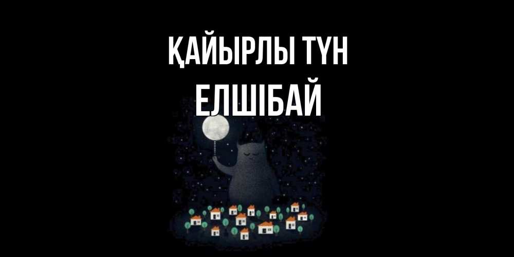 Күн сайын ашық хат с именем, Елшібай Қайырлы түн кот,луна, ночь, звезды Онлайн тегін жүктеп алу тілектері бар керемет карта 