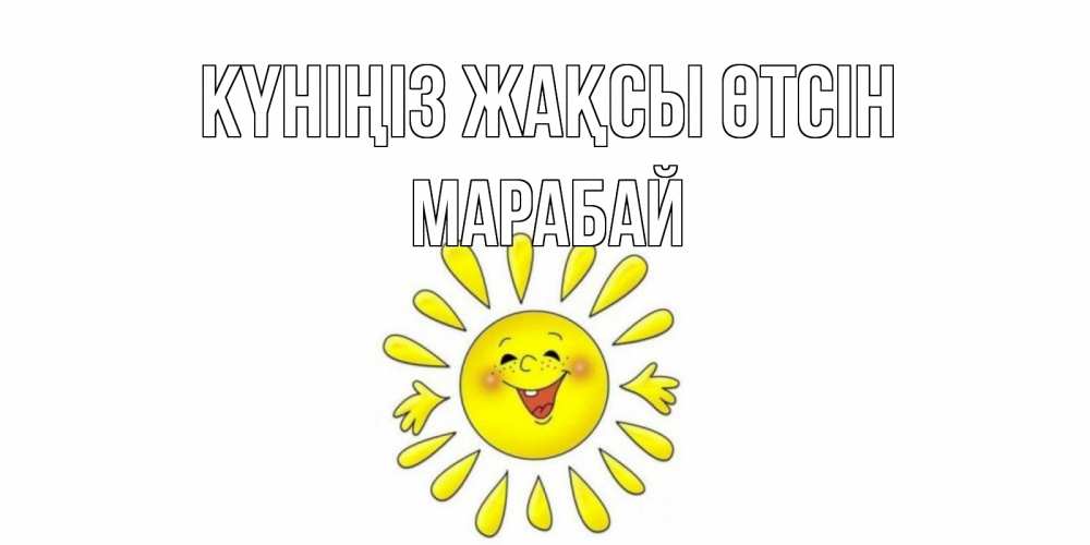 Күн сайын ашық хат с именем, МАРАБАЙ Күніңіз жақсы өтсін открытка на каждый день Онлайн тегін жүктеп алу тілектері бар керемет карта 