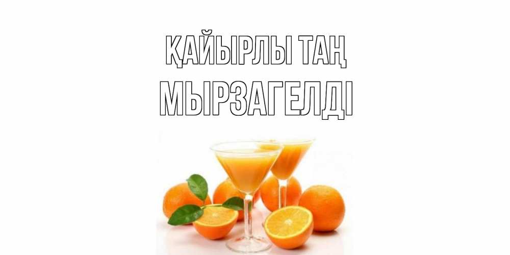 Күн сайын ашық хат с именем, Мырзагелді Қайырлы таң апельсин Онлайн тегін жүктеп алу тілектері бар керемет карта 
