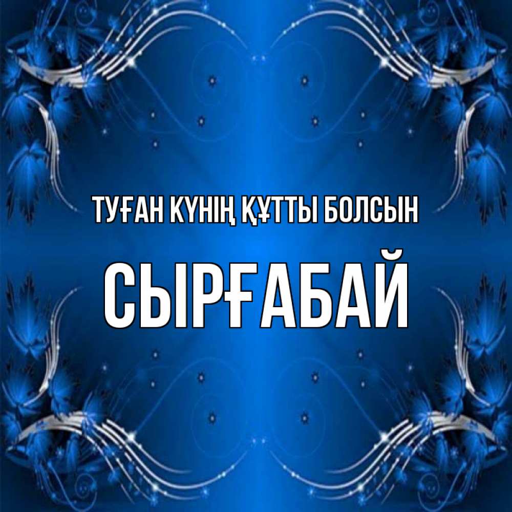 Күн сайын ашық хат с именем, СЫРҒАБАЙ Туған күнің құтты болсын красивая рамочка с узорами Онлайн тегін жүктеп алу тілектері бар керемет карта 