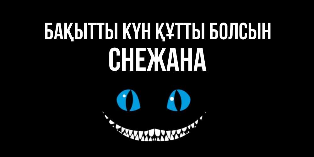 Күн сайын ашық хат с именем, Снежана Бақытты күн құтты болсын кот улыбается Онлайн тегін жүктеп алу тілектері бар керемет карта 