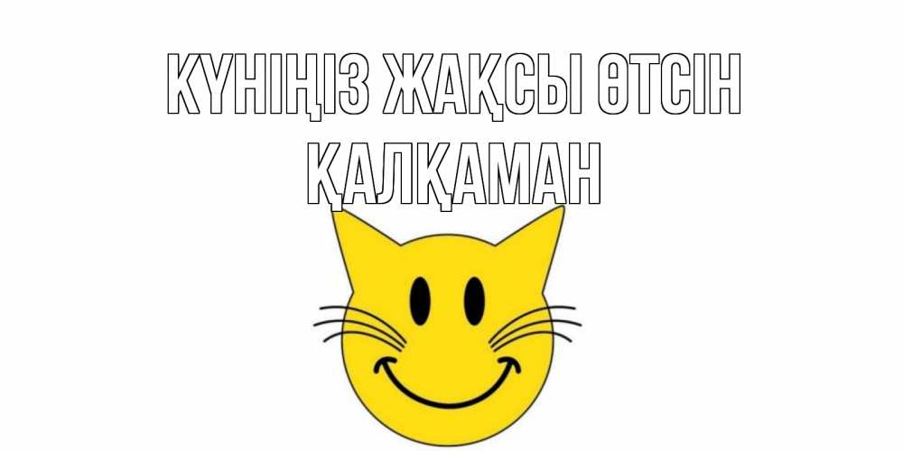 Күн сайын ашық хат с именем, Қалқаман Күніңіз жақсы өтсін открытка с котом Онлайн тегін жүктеп алу тілектері бар керемет карта 