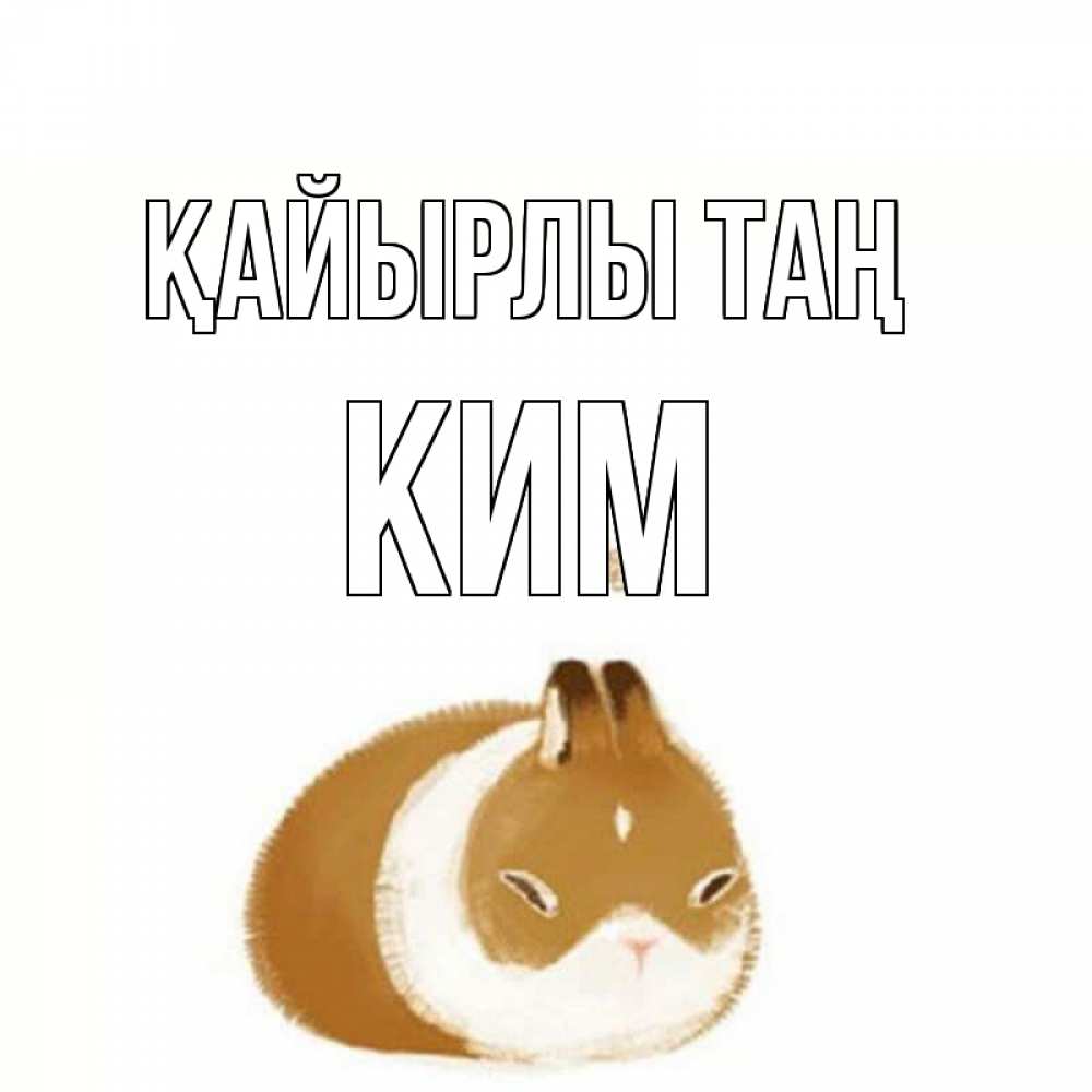 Күн сайын ашық хат с именем, Ким Қайырлы таң хорошего утречка Онлайн тегін жүктеп алу тілектері бар керемет карта 