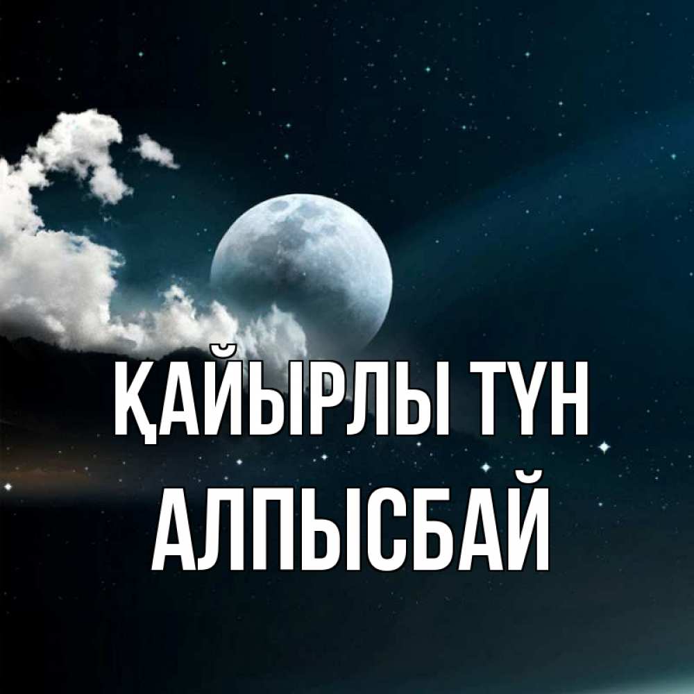 Күн сайын ашық хат с именем, Алпысбай Қайырлы түн облака в лунном свете Онлайн тегін жүктеп алу тілектері бар керемет карта 