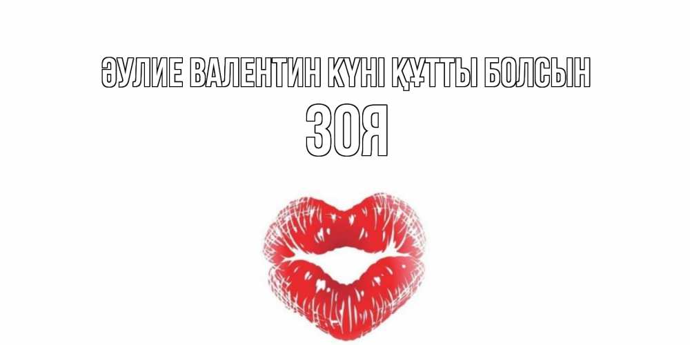 Күн сайын ашық хат с именем, Зоя Әулие Валентин күні құтты болсын поцелуй на валентинке с именем Онлайн тегін жүктеп алу тілектері бар керемет карта 