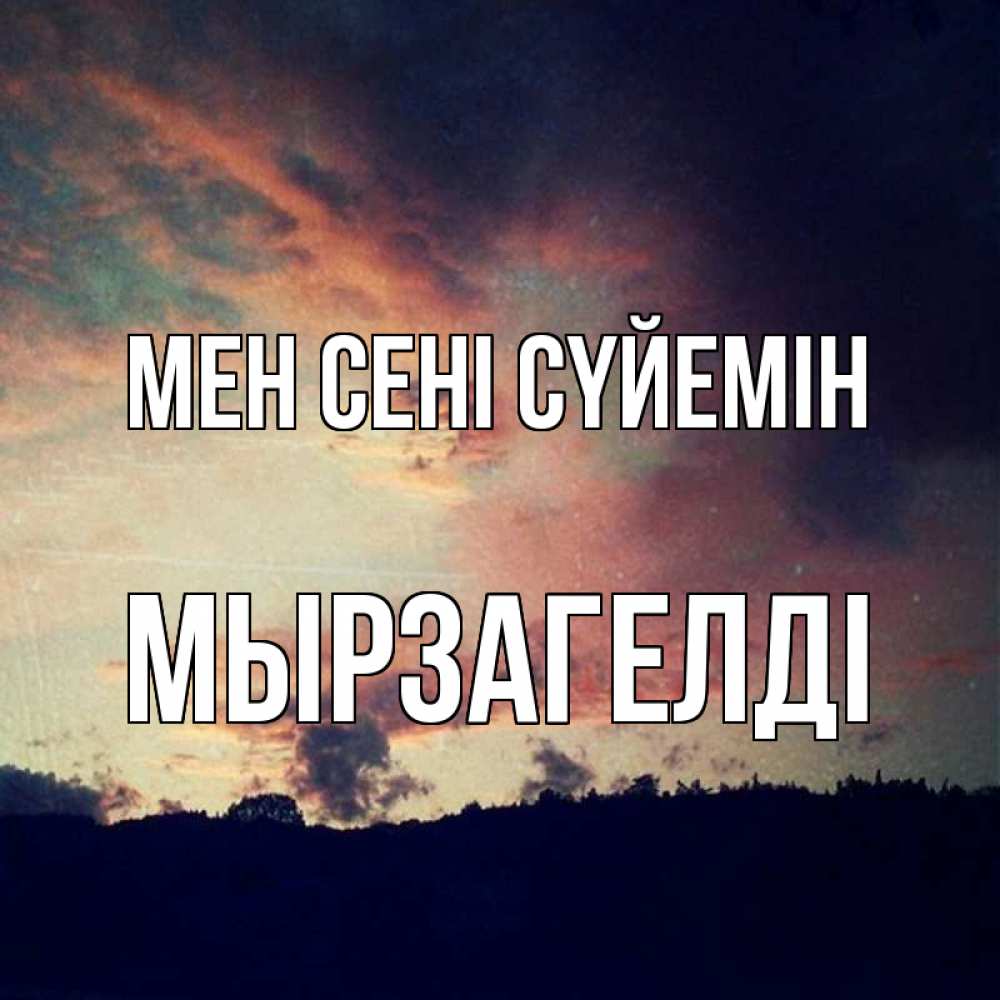 Күн сайын ашық хат с именем, Мырзагелді Мен сені сүйемін закат Онлайн тегін жүктеп алу тілектері бар керемет карта 