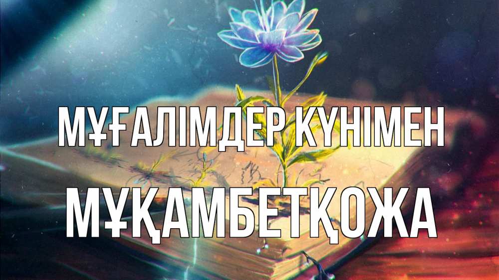 Күн сайын ашық хат с именем, Мұқамбетқожа Мұғалімдер күнімен с днем учителя Онлайн тегін жүктеп алу тілектері бар керемет карта 