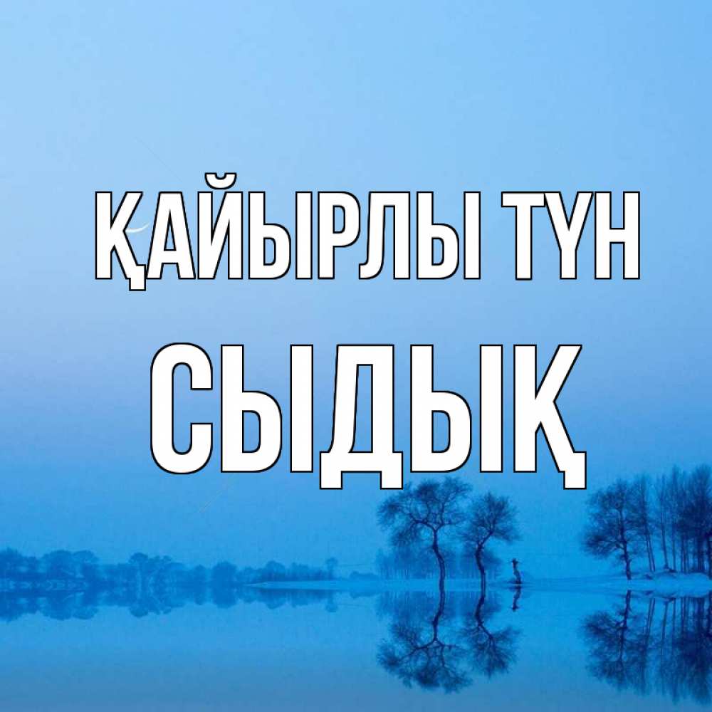 Күн сайын ашық хат с именем, СЫДЫҚ Қайырлы түн весна Онлайн тегін жүктеп алу тілектері бар керемет карта 