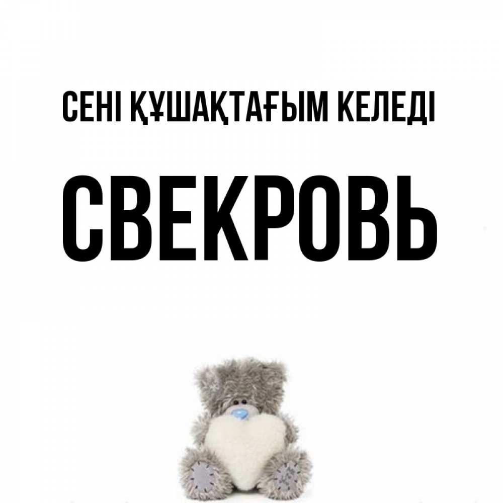 Күн сайын ашық хат с именем, Свекровь сені құшақтағым келеді медвежонок с сердечком белого цвета Онлайн тегін жүктеп алу тілектері бар керемет карта 