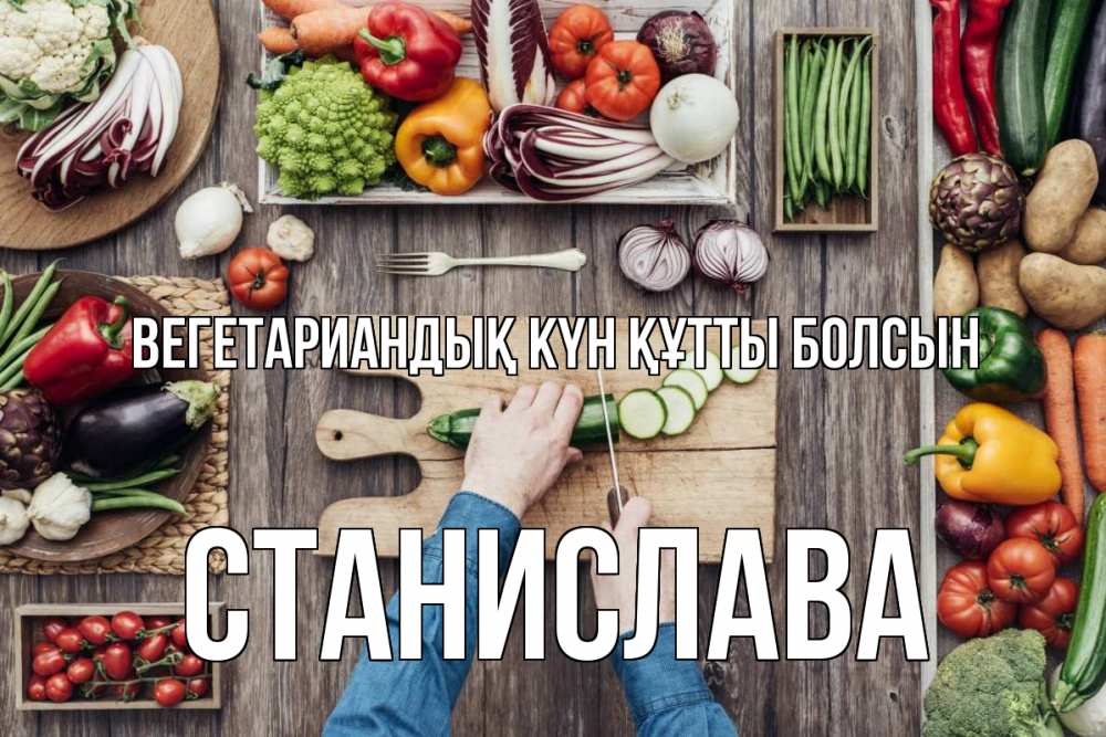 Күн сайын ашық хат с именем, Станислава Вегетариандық күн құтты болсын день вегана Онлайн тегін жүктеп алу тілектері бар керемет карта 