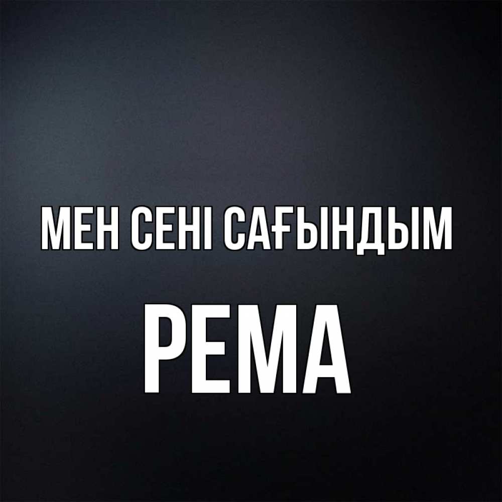 Күн сайын ашық хат с именем, Рема Мен сені сағындым с подписью Онлайн тегін жүктеп алу тілектері бар керемет карта 