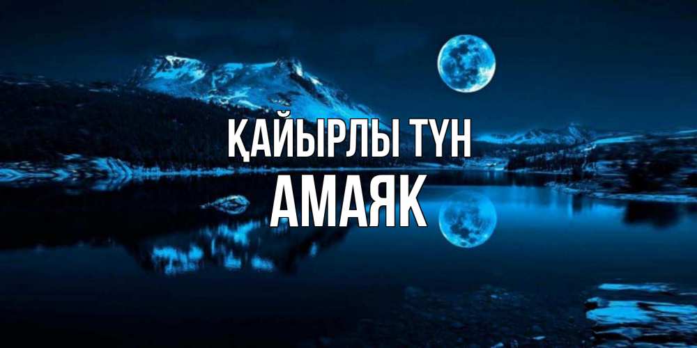 Күн сайын ашық хат с именем, Амаяк Қайырлы түн луна, озеро, горы Онлайн тегін жүктеп алу тілектері бар керемет карта 