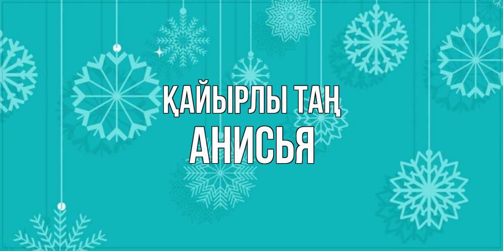Күн сайын ашық хат с именем, Анисья Қайырлы таң открытка со снежинками Онлайн тегін жүктеп алу тілектері бар керемет карта 