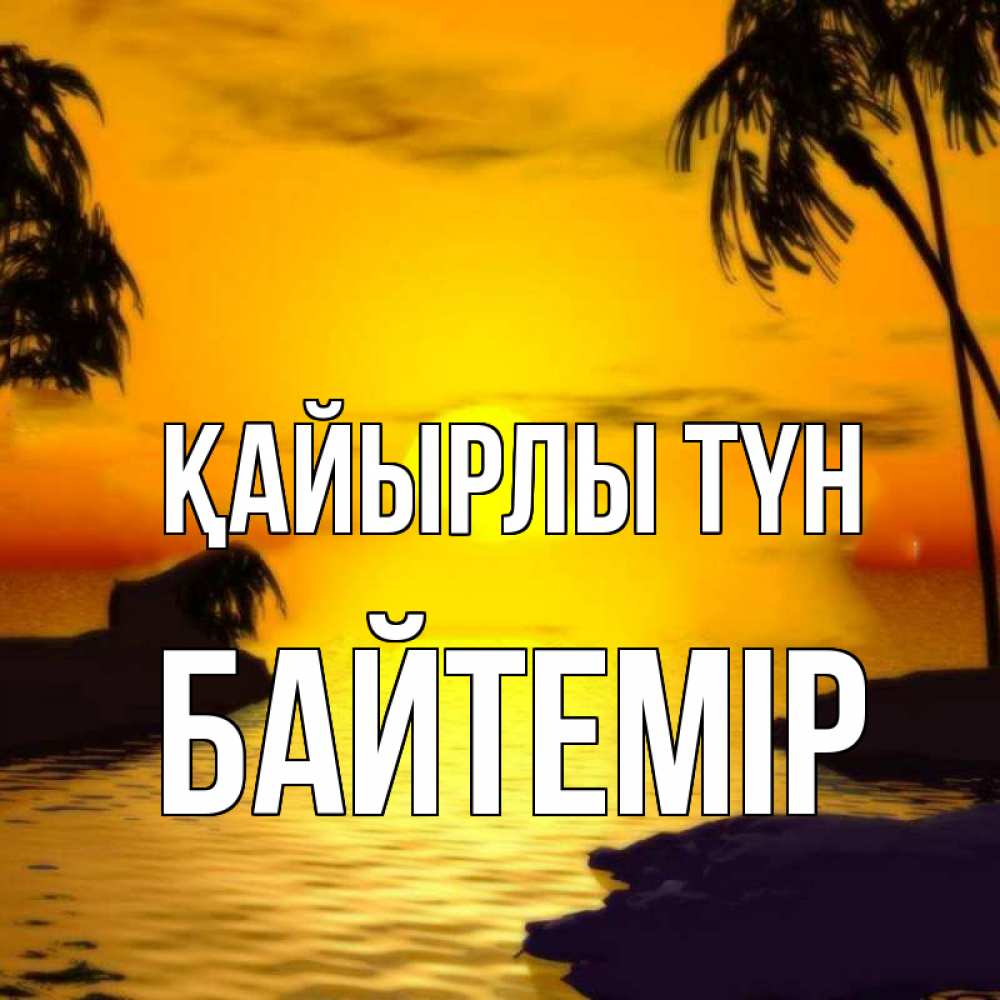 Күн сайын ашық хат с именем, Байтемір Қайырлы түн остров Онлайн тегін жүктеп алу тілектері бар керемет карта 