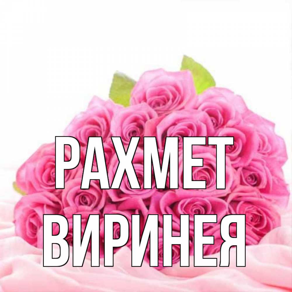 Күн сайын ашық хат с именем, Виринея рахмет розовые розы с подписью Онлайн тегін жүктеп алу тілектері бар керемет карта 