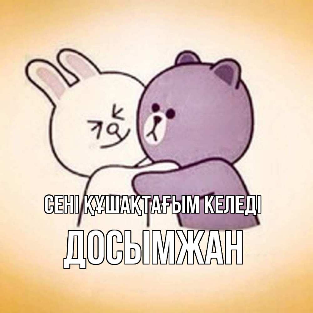 Күн сайын ашық хат с именем, Досымжан сені құшақтағым келеді обнимашки Онлайн тегін жүктеп алу тілектері бар керемет карта 