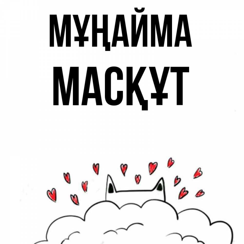 Күн сайын ашық хат с именем, МАСҚҰТ Мұңайма облако и ушки котика с сердечками Онлайн тегін жүктеп алу тілектері бар керемет карта 
