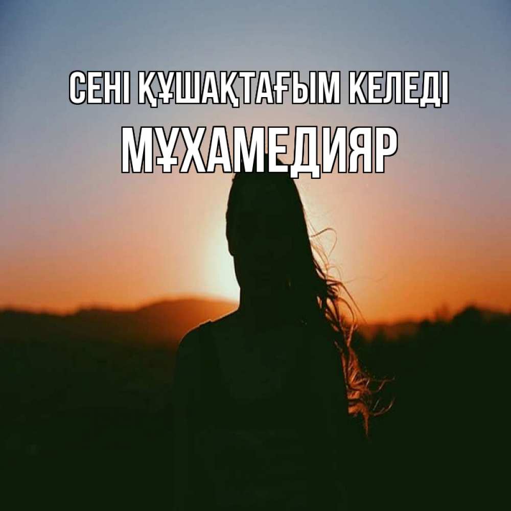Күн сайын ашық хат с именем, МҰХАМЕДИЯР сені құшақтағым келеді силуэт длинноволосой девушки Онлайн тегін жүктеп алу тілектері бар керемет карта 