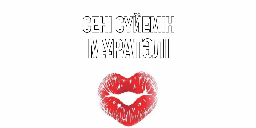Күн сайын ашық хат с именем, Мұратәлі Сені сүйемін поцелуй Онлайн тегін жүктеп алу тілектері бар керемет карта 
