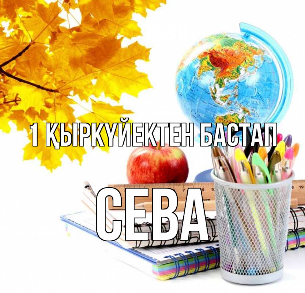 Күн сайын ашық хат с именем, Сева 1 қыркүйектен бастап глобус и канцелярские товары Онлайн тегін жүктеп алу тілектері бар керемет карта 