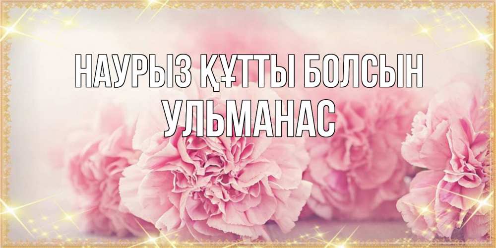Күн сайын ашық хат с именем, Ульманас Наурыз құтты болсын розовые цветы на международный женский день Онлайн тегін жүктеп алу тілектері бар керемет карта 