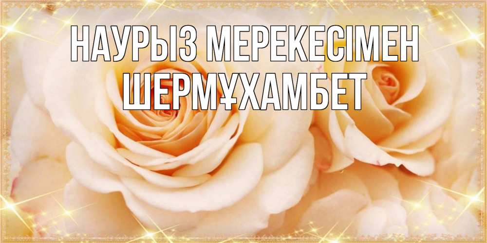 Күн сайын ашық хат с именем, ШЕРМҰХАМБЕТ Наурыз мерекесімен новые открытки для мамы на праздник весны наурыз Онлайн тегін жүктеп алу тілектері бар керемет карта 