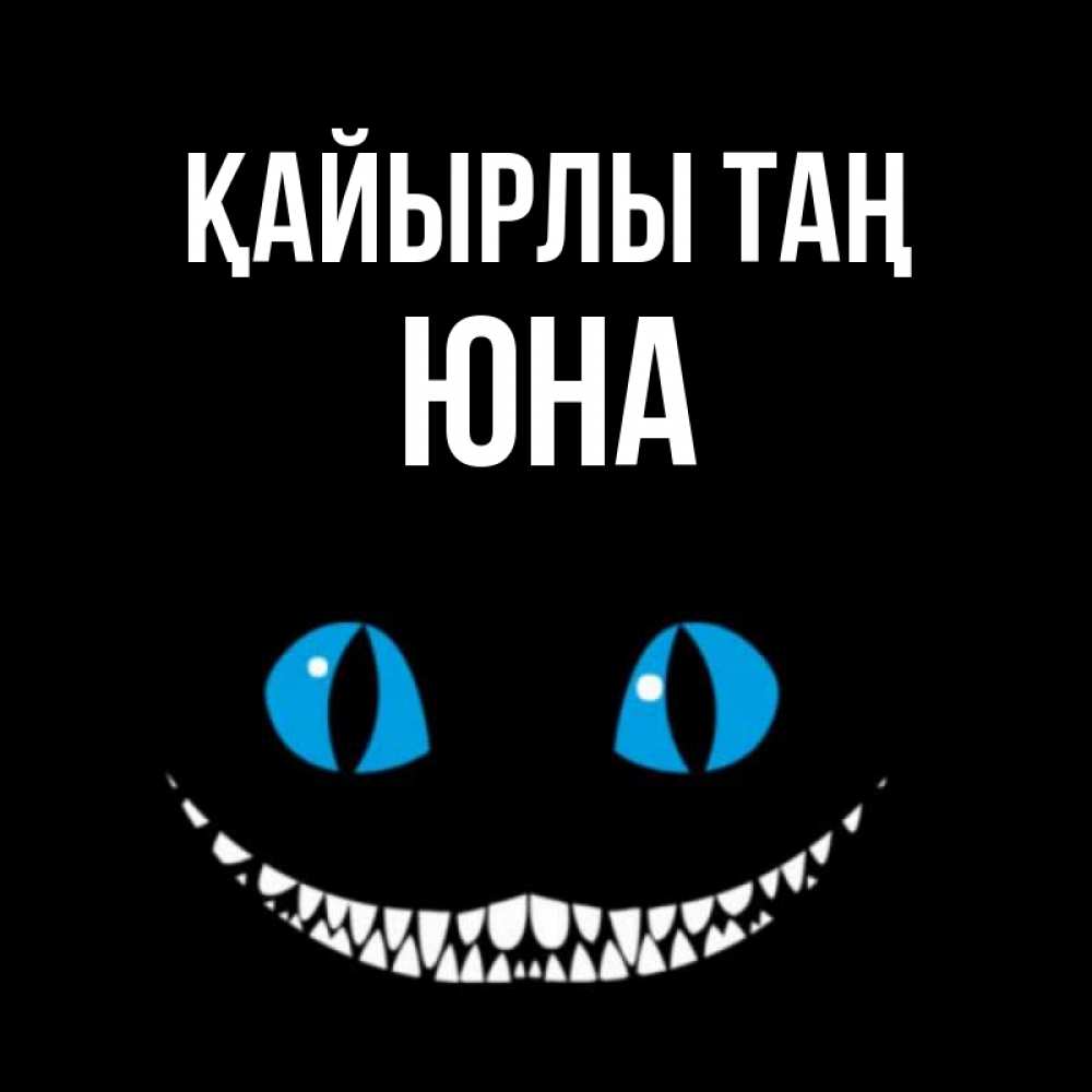 Күн сайын ашық хат с именем, Юна Қайырлы таң голубые глаза и зубки Онлайн тегін жүктеп алу тілектері бар керемет карта 