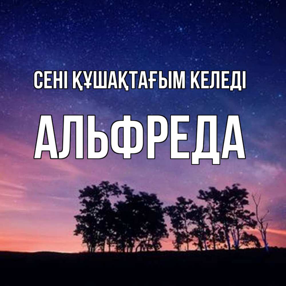 Күн сайын ашық хат с именем, Альфреда сені құшақтағым келеді силуэты деревьев Онлайн тегін жүктеп алу тілектері бар керемет карта 