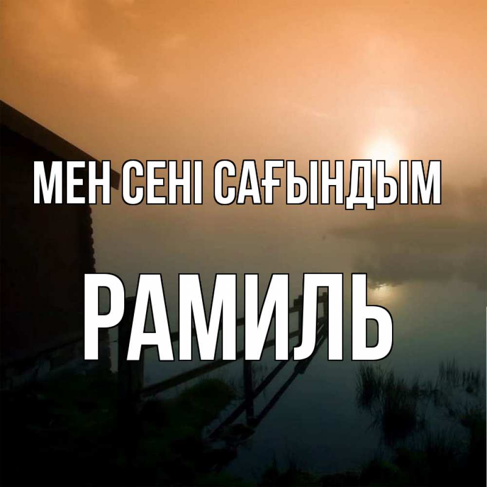 Күн сайын ашық хат с именем, Рамиль Мен сені сағындым приходи ко мне на чай Онлайн тегін жүктеп алу тілектері бар керемет карта 