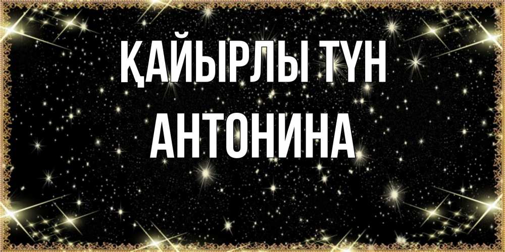 Күн сайын ашық хат с именем, Антонина Қайырлы түн засыпаем под звездами Онлайн тегін жүктеп алу тілектері бар керемет карта 