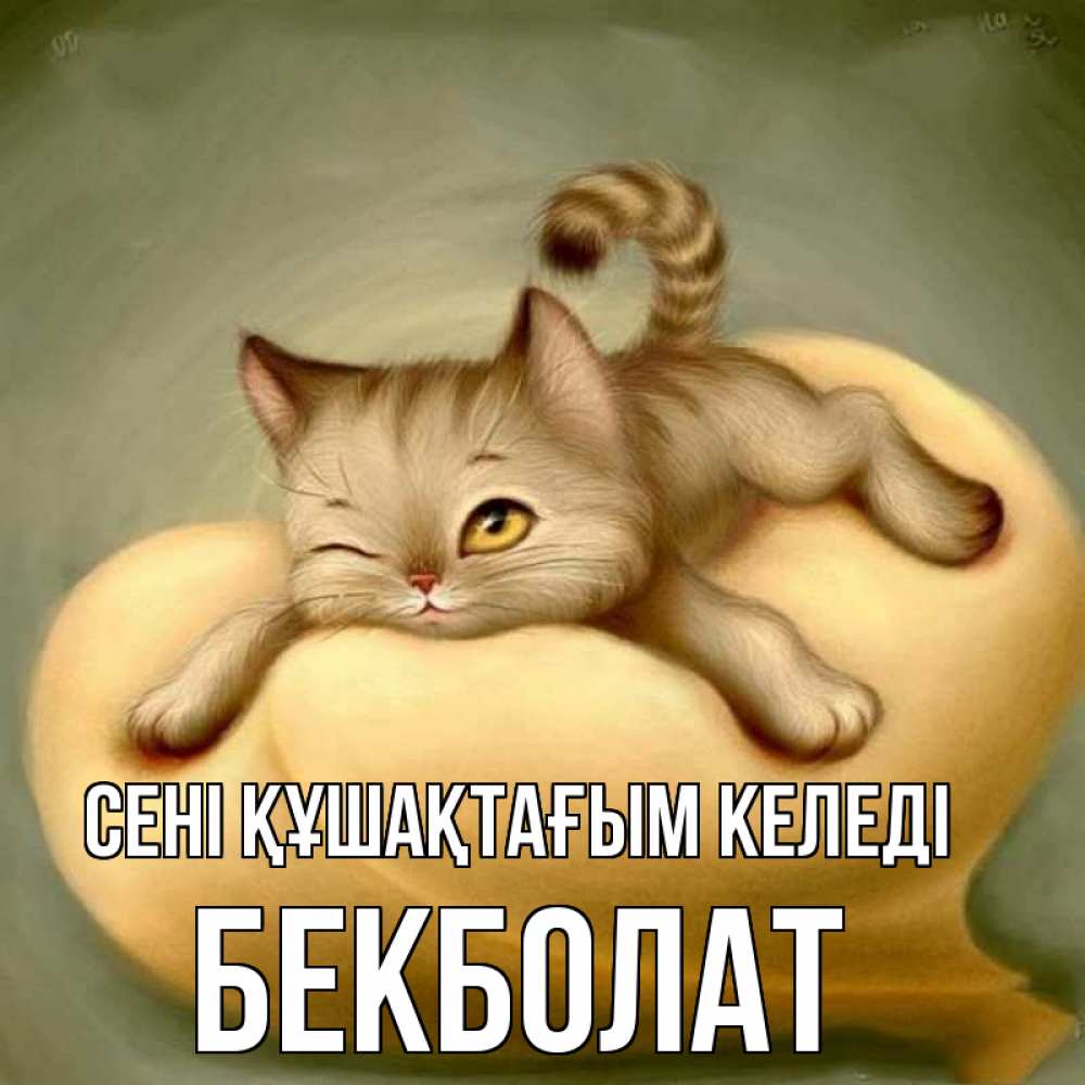 Күн сайын ашық хат с именем, Бекболат сені құшақтағым келеді кошечка Онлайн тегін жүктеп алу тілектері бар керемет карта 