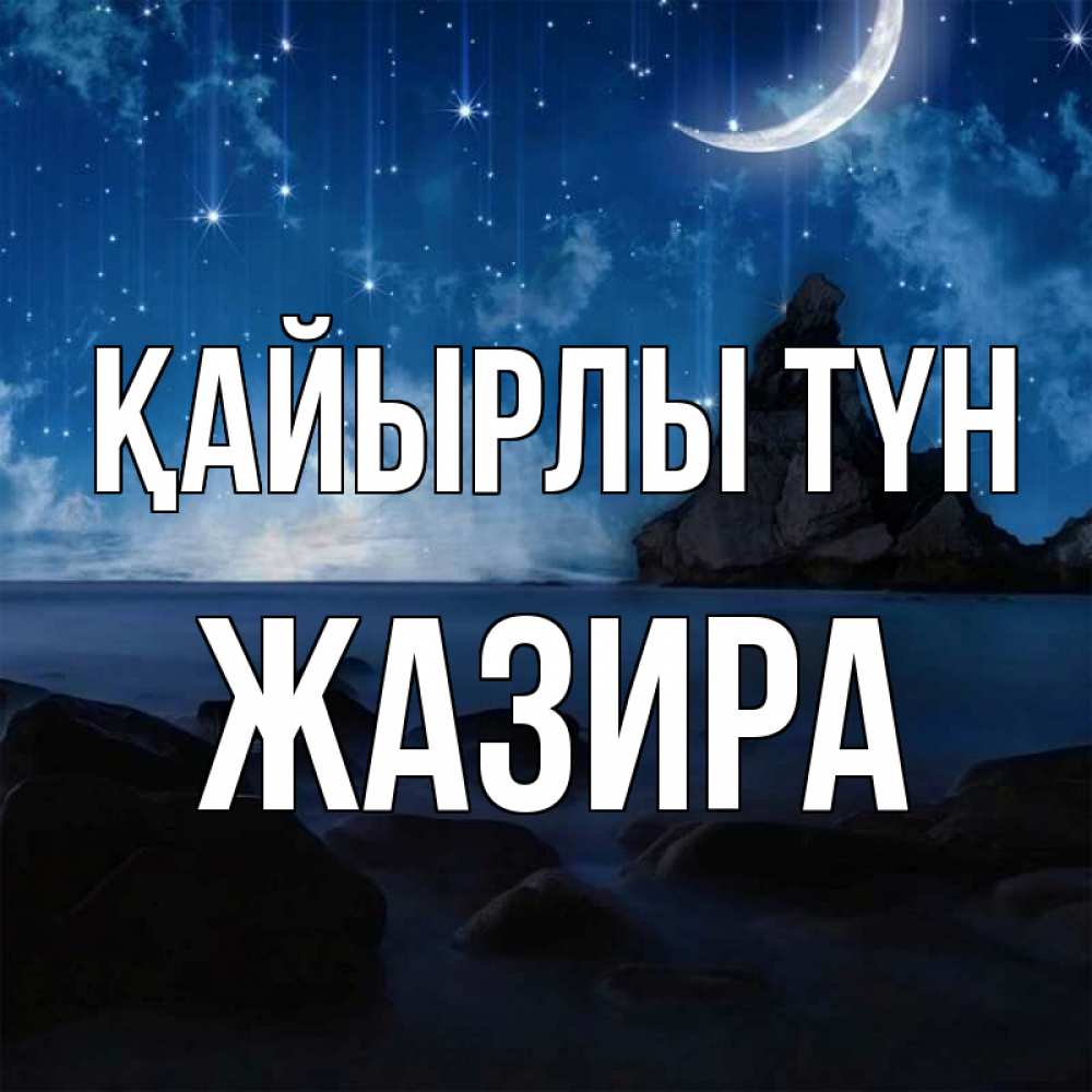Күн сайын ашық хат с именем, ЖАЗИРА Қайырлы түн море Онлайн тегін жүктеп алу тілектері бар керемет карта 