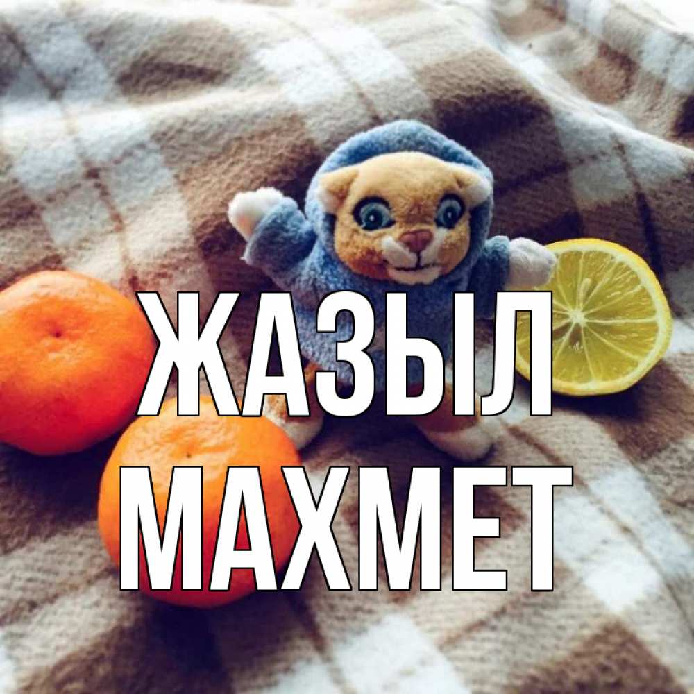 Күн сайын ашық хат с именем, МАХМЕТ Жазыл вот тебе апельсинка и лимон Онлайн тегін жүктеп алу тілектері бар керемет карта 