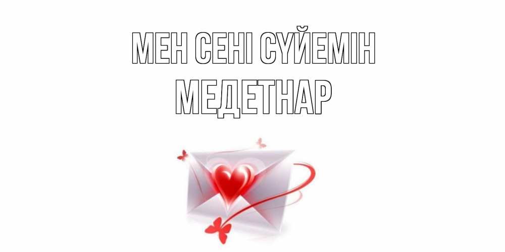 Күн сайын ашық хат с именем, МЕДЕТНАР Мен сені сүйемін конверт, сердце Онлайн тегін жүктеп алу тілектері бар керемет карта 
