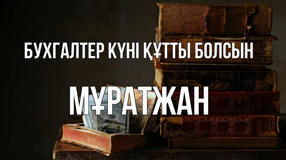 Күн сайын ашық хат с именем, Мұратжан бухгалтер күні құтты болсын с днем бухгалтера Онлайн тегін жүктеп алу тілектері бар керемет карта 