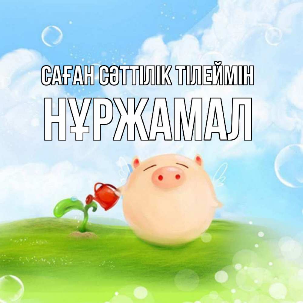 Күн сайын ашық хат с именем, НҰРЖАМАЛ Саған сәттілік тілеймін поросенок поливает цветок. летнее настроение Онлайн тегін жүктеп алу тілектері бар керемет карта 