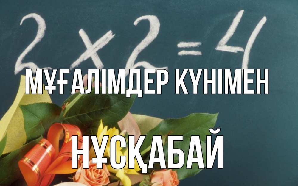 Күн сайын ашық хат с именем, НҰСҚАБАЙ Мұғалімдер күнімен с днем учителя Онлайн тегін жүктеп алу тілектері бар керемет карта 