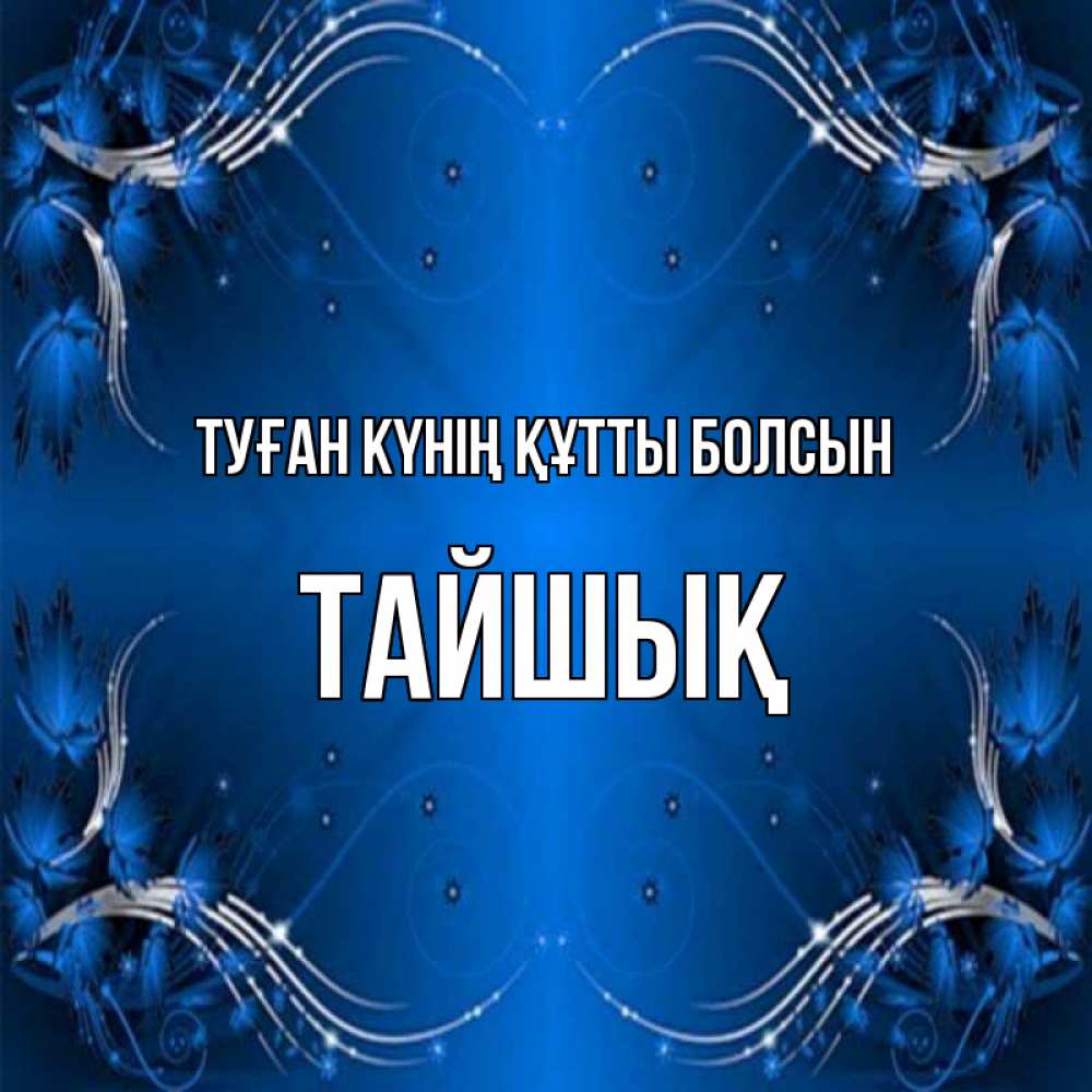Күн сайын ашық хат с именем, ТАЙШЫҚ Туған күнің құтты болсын красивая рамочка с узорами Онлайн тегін жүктеп алу тілектері бар керемет карта 