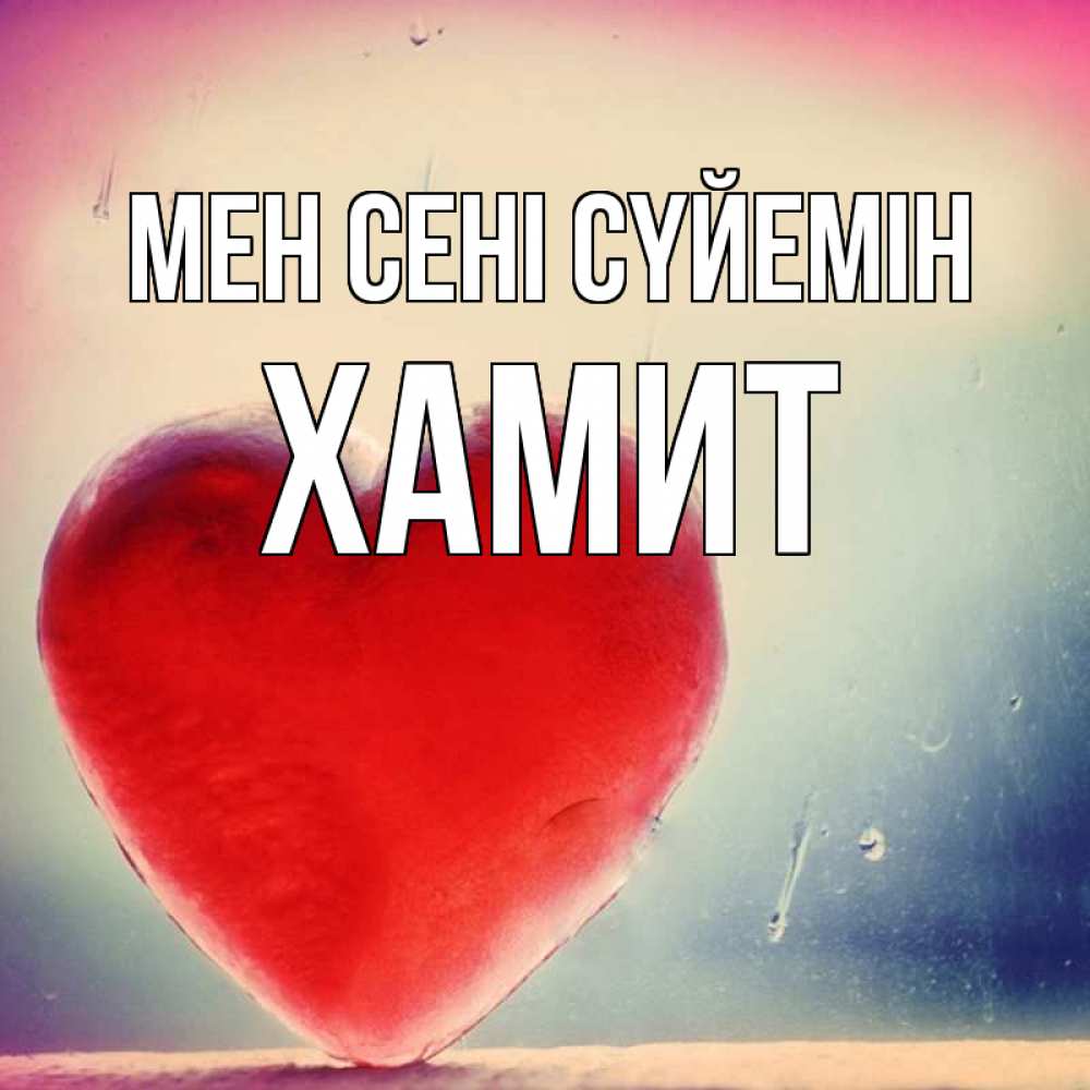 Күн сайын ашық хат с именем, ХАМИТ Мен сені сүйемін красное сердечко Онлайн тегін жүктеп алу тілектері бар керемет карта 