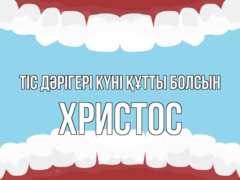 Күн сайын ашық хат с именем, Христос Тіс дәрігері күні құтты болсын с днем стоматолога Онлайн тегін жүктеп алу тілектері бар керемет карта 