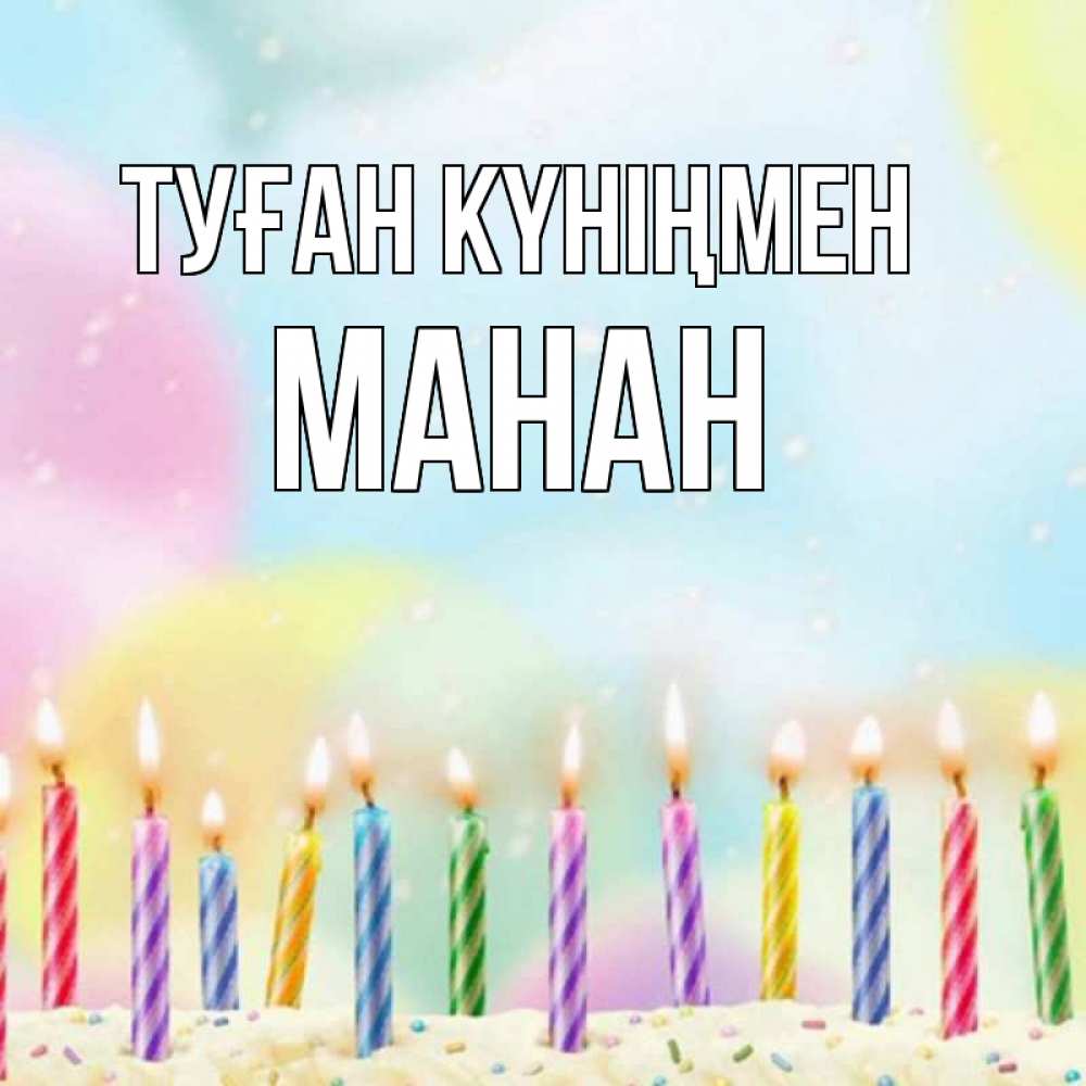Күн сайын ашық хат с именем, МАНАН Туған күніңмен разноцветное Онлайн тегін жүктеп алу тілектері бар керемет карта 