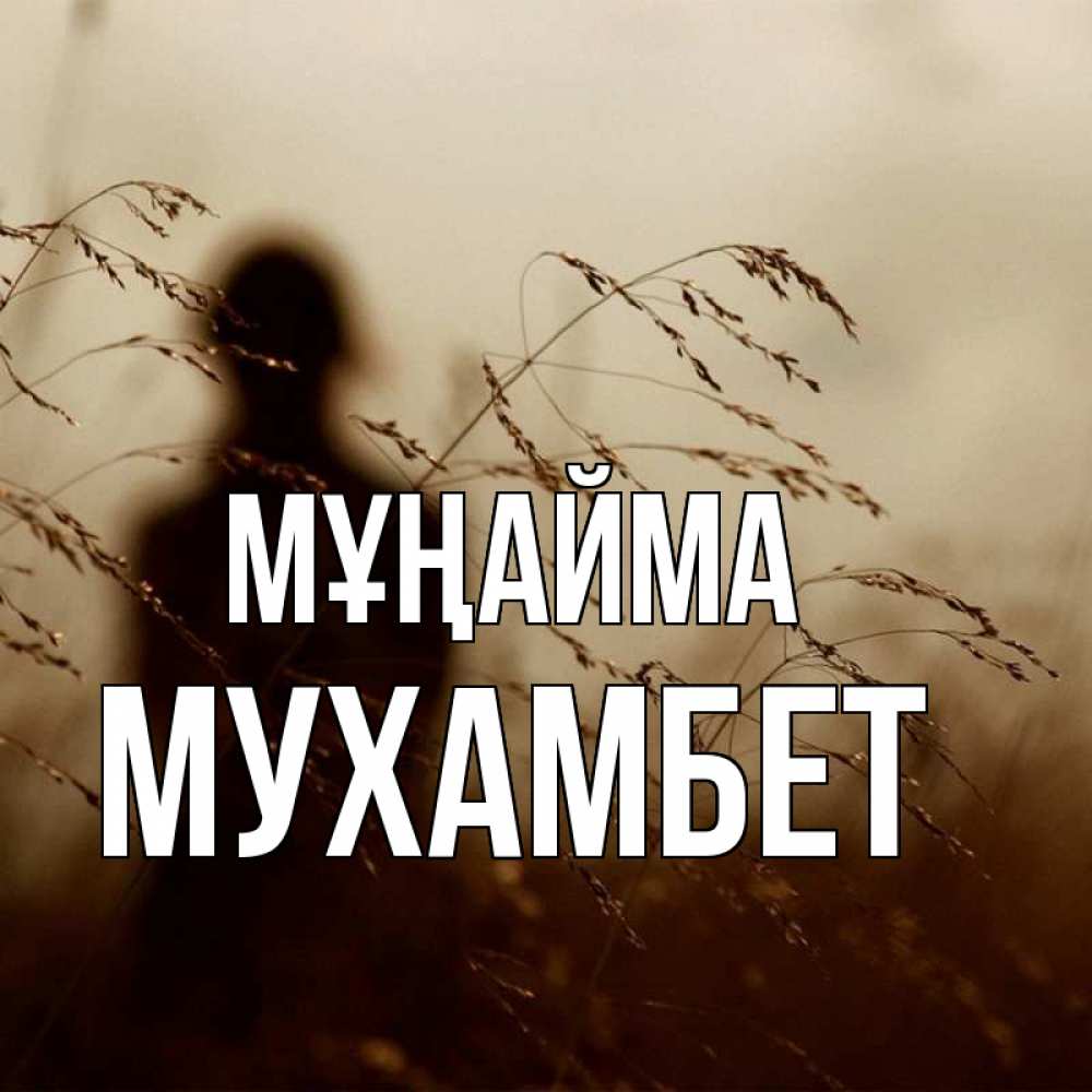 Күн сайын ашық хат с именем, МУХАМБЕТ Мұңайма грусть Онлайн тегін жүктеп алу тілектері бар керемет карта 