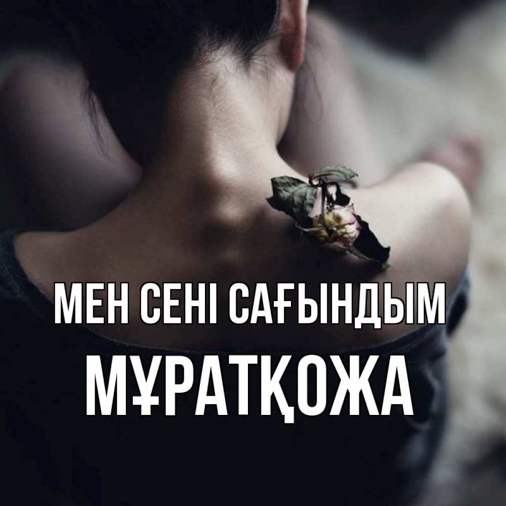 Күн сайын ашық хат с именем, Мұратқожа Мен сені сағындым засох цветок Онлайн тегін жүктеп алу тілектері бар керемет карта 