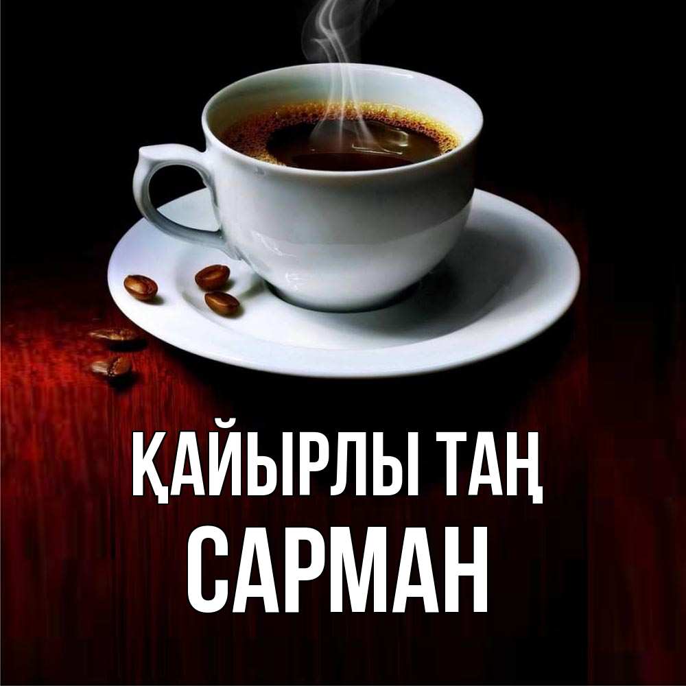 Күн сайын ашық хат с именем, САРМАН Қайырлы таң белая посуда Онлайн тегін жүктеп алу тілектері бар керемет карта 