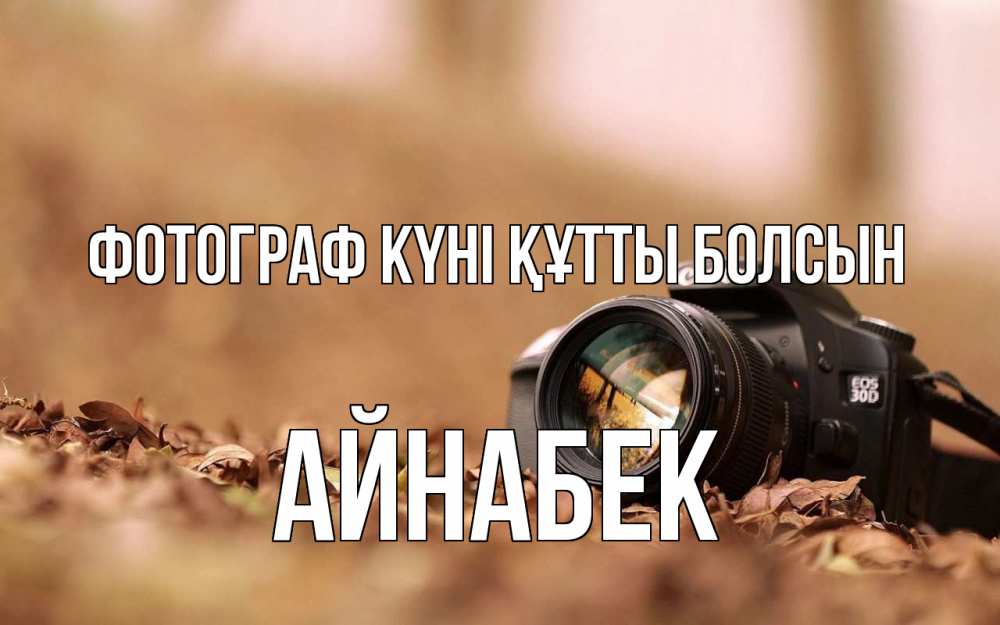 Күн сайын ашық хат с именем, Айнабек Фотограф күні құтты болсын с днем фотографа Онлайн тегін жүктеп алу тілектері бар керемет карта 