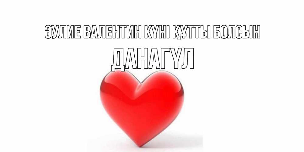 Күн сайын ашық хат с именем, ДАНАГҮЛ Әулие Валентин күні құтты болсын сердечко на 14 февраля Онлайн тегін жүктеп алу тілектері бар керемет карта 