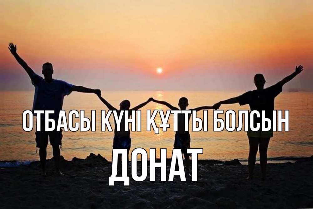 Күн сайын ашық хат с именем, Донат отбасы күні құтты болсын мама, папа, дети, дочка,сын, море, пляж, закат Онлайн тегін жүктеп алу тілектері бар керемет карта 