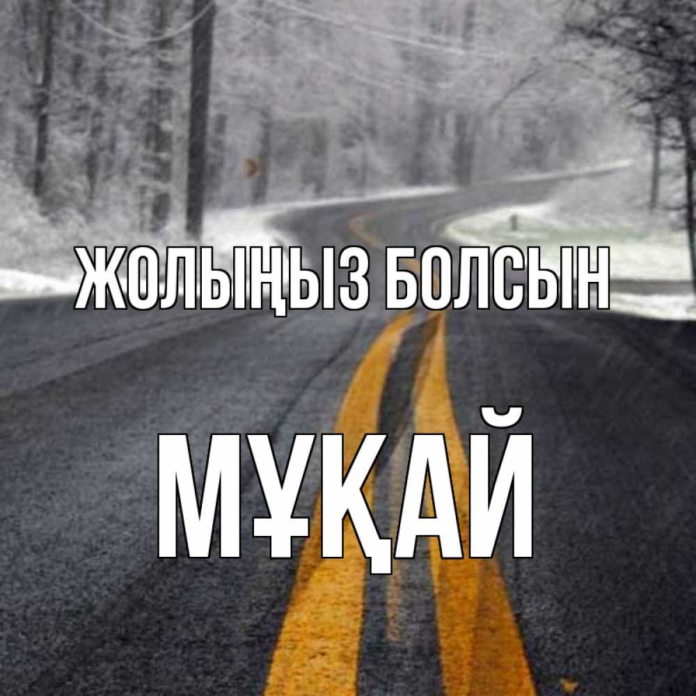 Күн сайын ашық хат с именем, Мұқай Жолыңыз болсын хорошего вам путешествия Онлайн тегін жүктеп алу тілектері бар керемет карта 
